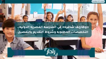«وظائف شاغرة» في المدرسة المصرية الدولية.. التخصصات المطلوبة وشروط التقديم بالتفصيل